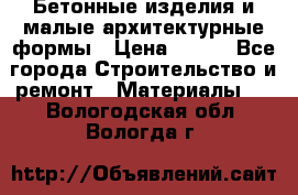 Бетонные изделия и малые архитектурные формы › Цена ­ 999 - Все города Строительство и ремонт » Материалы   . Вологодская обл.,Вологда г.